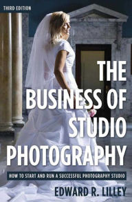 Title: The Business of Studio Photography: How to Start and Run a Successful Photography Studio, Author: Edward R. Lilley