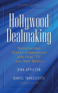 Title: Hollywood Dealmaking: Negotiating Talent Agreements for Film, TV and New Media, Author: Dina Appleton