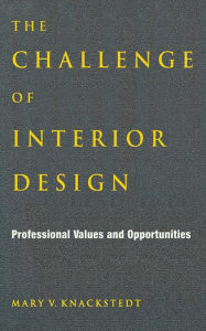 Title: The Challenge of Interior Design: Professional Value and Opportunities, Author: Mary V. Knackstedt