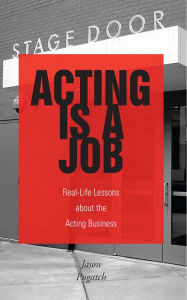 Title: Acting Is a Job: Real Life Lessons about the Acting Business, Author: Jason Pugatch