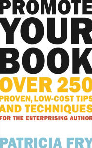 Title: Promote Your Book: Over 250 Proven, Low-Cost Tips and Techniques for the Enterprising Author, Author: Patricia  Fry