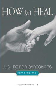 Title: How to Heal: A Guide for Caregivers, Author: Jeff Kane