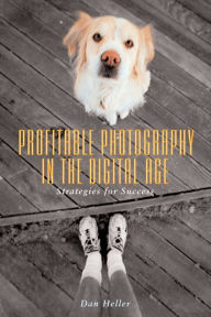 Title: Profitable Photography in the Digital Age: Strategies for Success, Author: Dan Heller