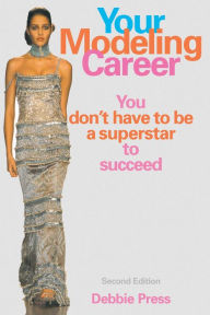 Title: Your Modeling Career: You Don't Have to Be a Superstar to Succeed, Author: Debbie Press