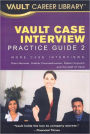 Vault Case Interview Practice Guide 2,2nd Edition: More Case Interviews