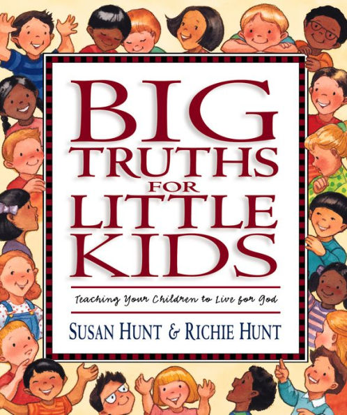 Big Truths for Little Kids: Teaching Your Children to Live for God