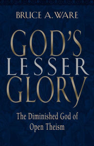 God's Lesser Glory: The Diminished God of Open Theism