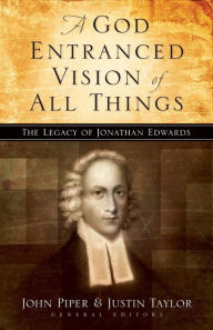 Title: A God Entranced Vision of All Things: The Legacy of Jonathan Edwards, Author: John Piper