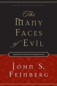 Title: The Many Faces of Evil: Theological Systems and the Problems of Evil (Revised and Expanded Edition), Author: John S. Feinberg
