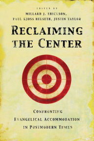 Title: Reclaiming the Center: Confronting Evangelical Accommodation in Postmodern Times, Author: Millard J. Erickson