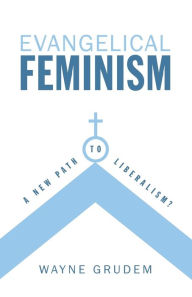 Title: Evangelical Feminism: A New Path to Liberalism?, Author: Wayne Grudem