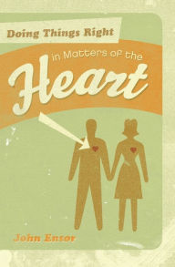 Title: Doing Things Right in Matters of the Heart, Author: John Ensor