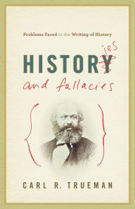 Title: Histories and Fallacies: Problems Faced in the Writing of History, Author: Carl R. Trueman