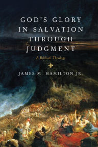 Title: God's Glory in Salvation through Judgment: A Biblical Theology, Author: James M. Hamilton Jr.