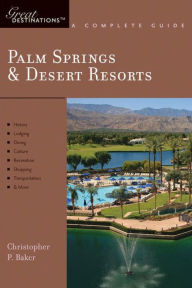 Title: Palm Springs and Desert Resorts: Great Destinations: A Complete Guide, Author: Christopher P. Baker