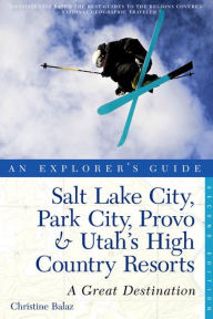 Title: Explorer's Guide Salt Lake City, Park City, Provo & Utah's High Country Resorts: A Great Destination, Author: Christine Balaz