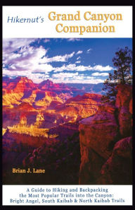 Title: Hikernut's Grand Canyon Companion: A Guide to Hiking and Backpacking the Most Popular Trails into the Canyon, Author: Brian Lane