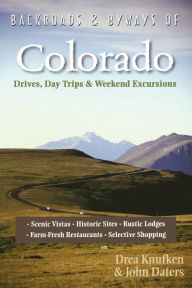 Backroads & Byways of Colorado: Drives, Day Trips & Weekend Excursions