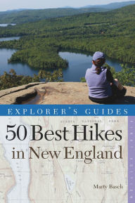 Title: Explorer's Guide 50 Best Hikes in New England: Day Hikes from the Forested Lowlands to the White Mountains, Green Mountains, and more, Author: Marty Basch