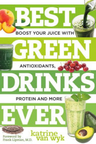 Title: Best Green Drinks Ever: Boost Your Juice with Protein, Antioxidants and More, Author: Katrine Van Wyk