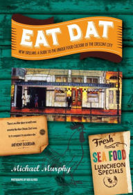 Title: Eat Dat New Orleans: A Guide to the Unique Food Culture of the Crescent City, Author: Michael Murphy