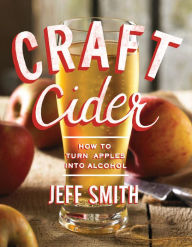Title: Craft Cider: How to Turn Apples into Alcohol, Author: Jeff Smith