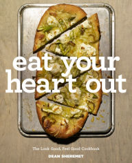 Title: Eat Your Heart Out: The Look Good, Feel Good, Silver Lining Cookbook, Author: Dean Sheremet