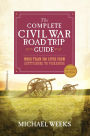 The Complete Civil War Road Trip Guide: More than 500 Sites from Gettysburg to Vicksburg