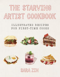 Title: The Starving Artist Cookbook: Illustrated Recipes for First-Time Cooks, Author: Sara Zin