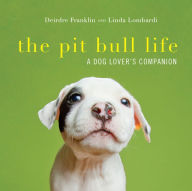 Title: The Pit Bull Life: A Dog Lover's Companion, Author: Deirdre Franklin