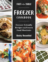 Title: Fast to the Table Freezer Cookbook: Freezer-Friendly Recipes and Frozen Food Shortcuts, Author: Becky Rosenthal