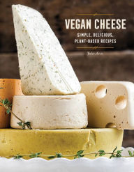 Title: Vegan Cheese: Simple, Delicious Plant-Based Recipes, Author: Jules Aron