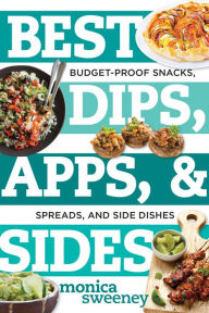 Title: Best Dips, Apps, & Sides: Budget-Proof Snacks, Spreads, and Side Dishes, Author: Monica Sweeney