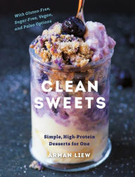 Title: Clean Sweets: Simple, High-Protein Desserts for One, Author: Arman Liew