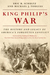 Title: King Philip's War: The History and Legacy of America's Forgotten Conflict, Author: Eric B. Schultz
