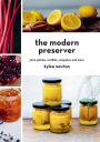 The Modern Preserver: Jams, Pickles, Cordials, Compotes, and More