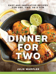 Title: Dinner for Two: Easy and Innovative Recipes for One, Two, or a Few, Author: Julie Wampler
