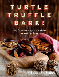 Title: Turtle, Truffle, Bark: Simple and Indulgent Chocolates to Make at Home, Author: Hallie Baker