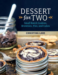 Title: Dessert For Two: Small Batch Cookies, Brownies, Pies, and Cakes, Author: Christina Lane
