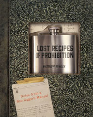 Title: Lost Recipes of Prohibition: Notes from a Bootlegger's Manual, Author: Matthew Rowley