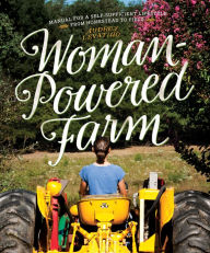 Title: Woman-Powered Farm: Manual for a Self-Sufficient Lifestyle from Homestead to Field, Author: Audrey Levatino