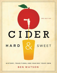 Title: Cider, Hard and Sweet: History, Traditions, and Making Your Own (Third Edition), Author: Ben Watson