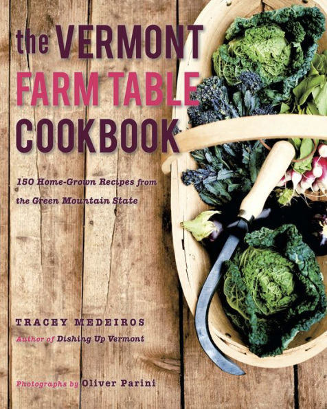 The Vermont Farm Table Cookbook: 150 Home Grown Recipes from the Green Mountain State