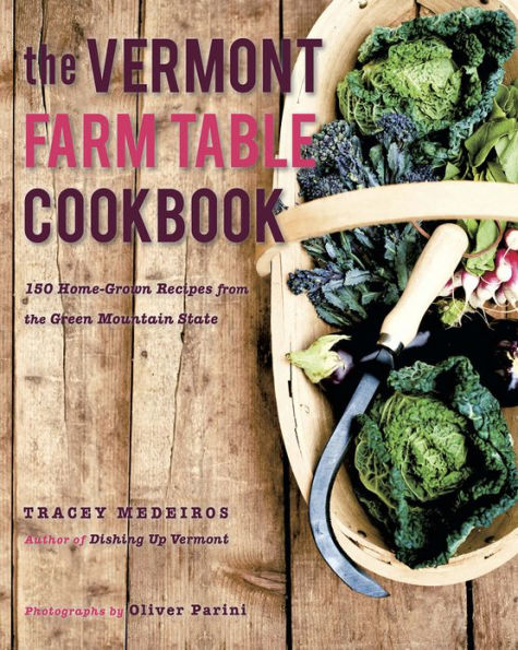 The Vermont Farm Table Cookbook: 150 Home Grown Recipes from the Green Mountain State