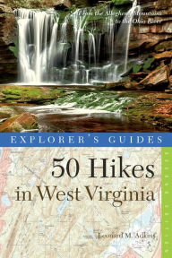 Title: Explorer's Guide 50 Hikes in West Virginia: Walks, Hikes, and Backpacks from the Allegheny Mountains to the Ohio River (Second Edition), Author: Leonard M. Adkins