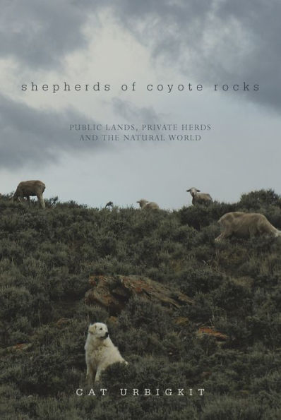 Shepherds of Coyote Rocks: Public Lands, Private Herds and the Natural World