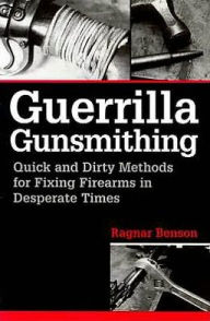 Guerrilla Gunsmithing: Quick And Dirty Methods For Fixing Firearms In Desperate Times