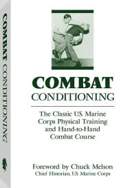 Combat Conditioning: The Classic U.S. Marine Corps Physical Training And Hand-To-Hand Combat Course