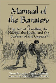 Manual of the Baratero, or, the Art of Handling the Navaja, the Knife, and the Scissors of the Gypsies