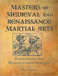 Masters Of Medieval And Renaissance Martial Arts: Rediscovering the Western Combat Heritage
